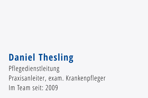 Daniel Thesling Pflegedienstleitung Praxisanleiter, exam. Krankenpfleger Im Team seit: 2009