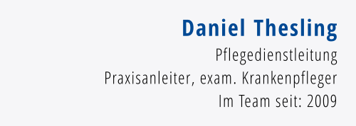Daniel Thesling Pflegedienstleitung Praxisanleiter, exam. Krankenpfleger Im Team seit: 2009