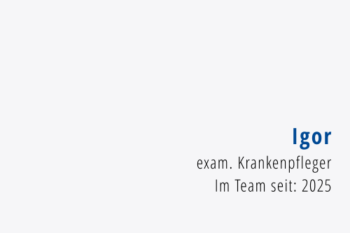 Igor exam. Krankenpfleger Im Team seit: 2025