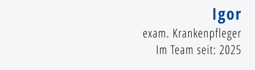 Igor exam. Krankenpfleger Im Team seit: 2025