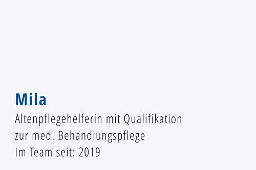 Mila Altenpflegehelferin mit Qualifikation zur med. Behandlungspflege Im Team seit: 2019