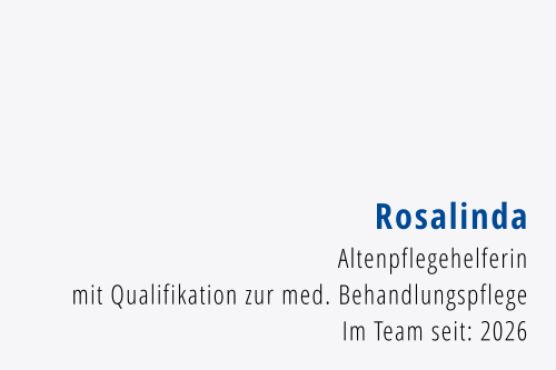 Rosalinda Altenpflegehelferin  mit Qualifikation zur med. Behandlungspflege Im Team seit: 2026